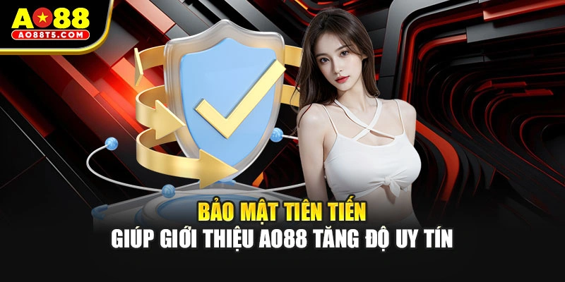 Bảo mật tiên tiến giúp giới thiệu AO88 tăng độ uy tín