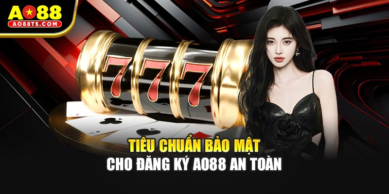 Tiêu chuẩn bảo mật cho đăng ký AO88 an toàn