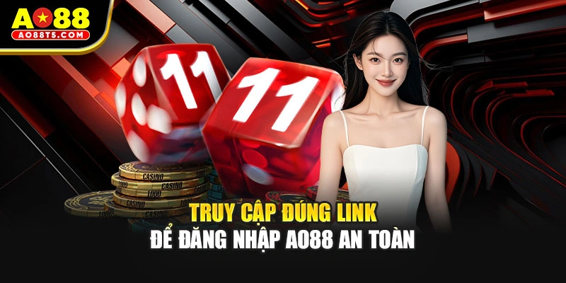 Truy cập đúng link để đăng nhập AO88 an toàn