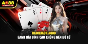 Blackjack AO88 - Game Bài Đỉnh Cao Không Nên Bỏ Lỡ