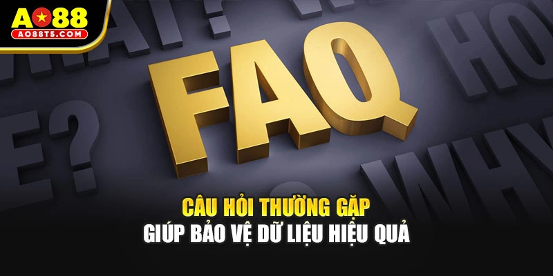 Câu hỏi thường gặp giúp bảo vệ dữ liệu hiệu quả