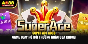 Super ACE AO88 - Game Quay Hũ Đổi Thưởng Nhận Quà Khủng