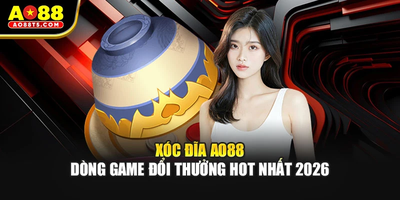 Xóc Đĩa AO88 - Dòng Game Đổi Thưởng Hot Nhất 2026